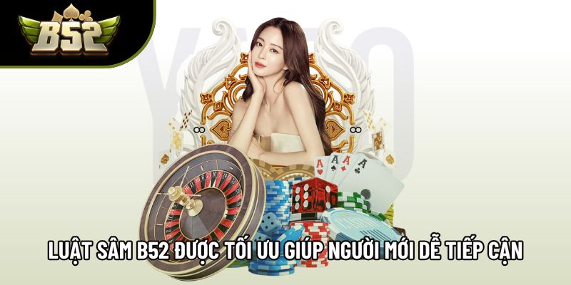 Luật sâm B52 được tối ưu giúp người mới dễ tiếp cận